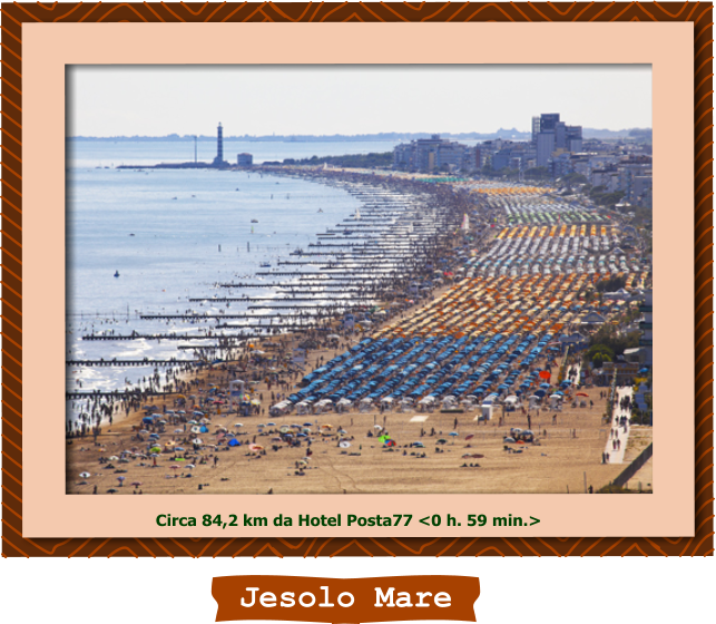 Jesolo Mare Circa 84,2 km da Hotel Posta77 <0 h. 59 min.>