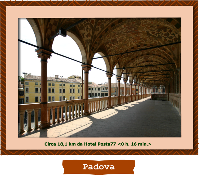 Padova Circa 18,1 km da Hotel Posta77 <0 h. 16 min.>