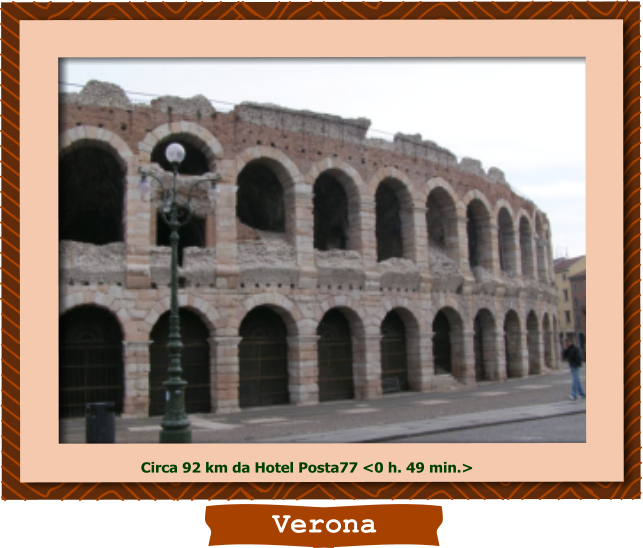 Verona Circa 92 km da Hotel Posta77 <0 h. 49 min.>
